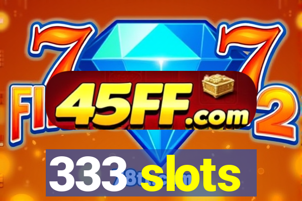 333 slots